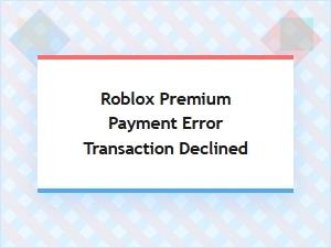 Troubleshooting a Roblox Premium Payment Decline